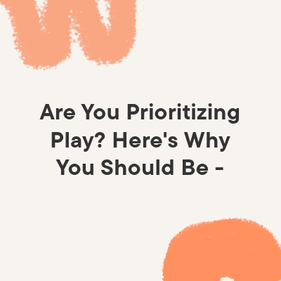 title image with colorful shapes on a beige background with the words 'are you prioritizing play? here's why you should be -'